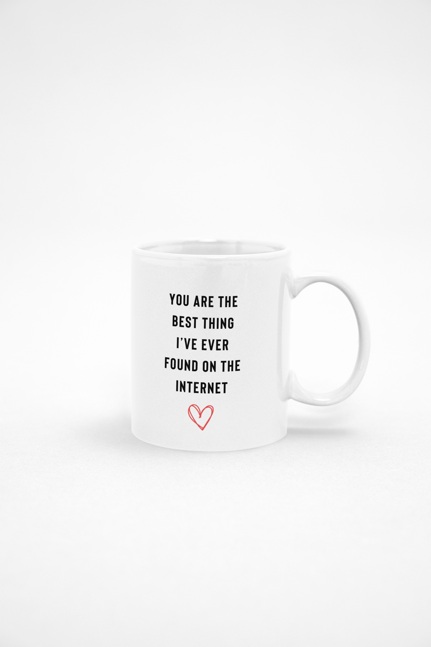 You are the best thing I've ever found on the internet 11oz White Mug