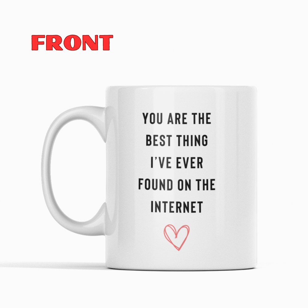 You are the best thing I've ever found on the internet 11oz White Mug