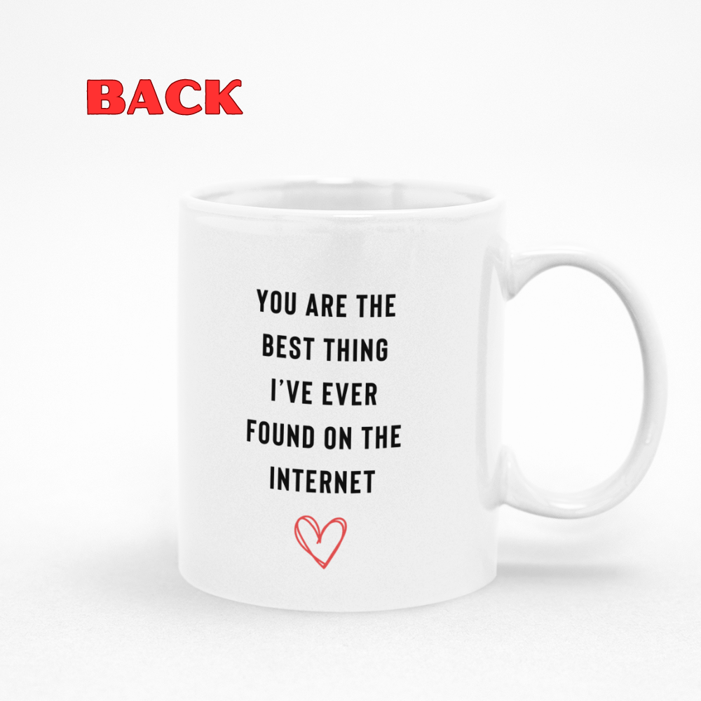 You are the best thing I've ever found on the internet 11oz White Mug