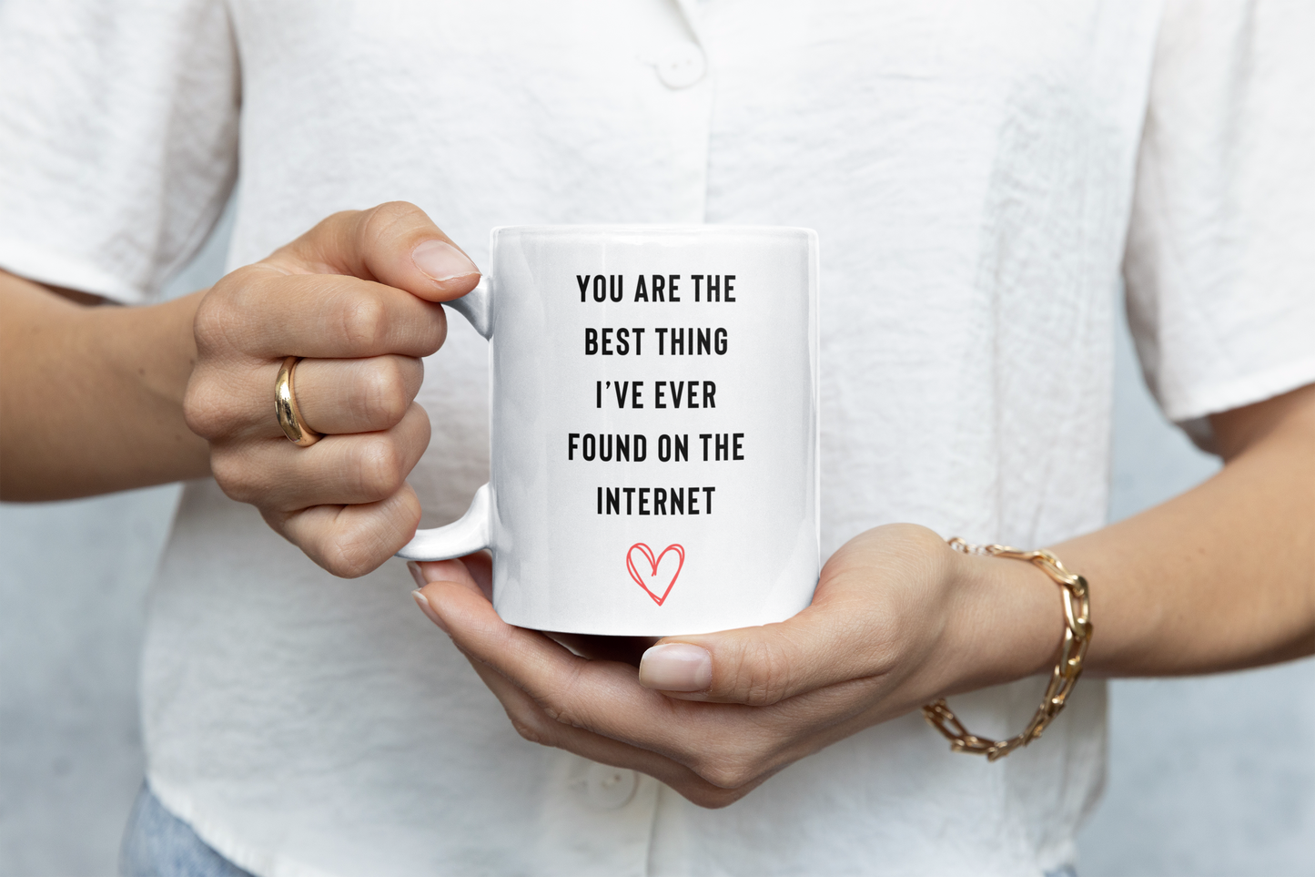 You are the best thing I've ever found on the internet 11oz White Mug